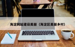 余姚海淀网站建设美丽（海淀区美丽乡村）