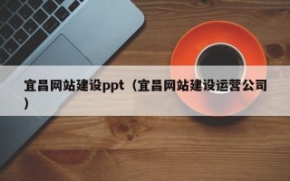 余姚宜昌网站建设ppt（宜昌网站建设运营公司）