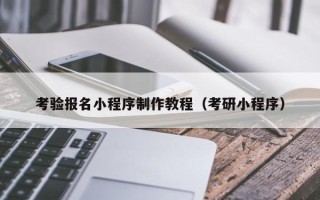 余姚考验报名小程序制作教程（考研小程序）