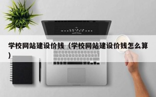 余姚学校网站建设价钱（学校网站建设价钱怎么算）